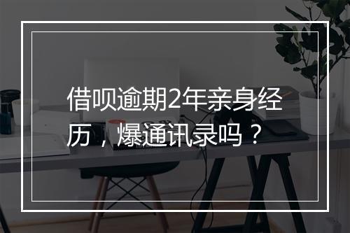 借呗逾期2年亲身经历，爆通讯录吗？