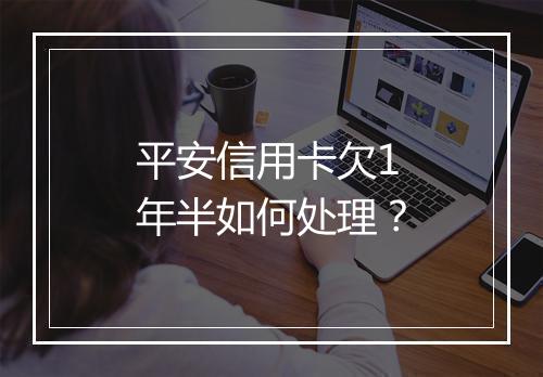 平安信用卡欠1年半如何处理？