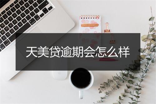 天美贷逾期会怎么样