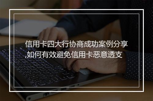 信用卡四大行协商成功案例分享,如何有效避免信用卡恶意透支