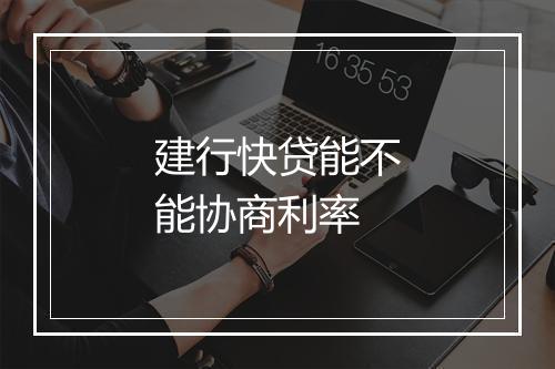 建行快贷能不能协商利率