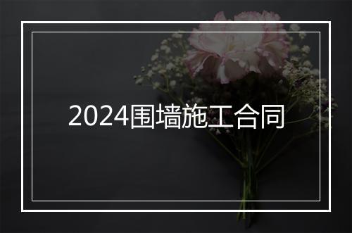 2024围墙施工合同