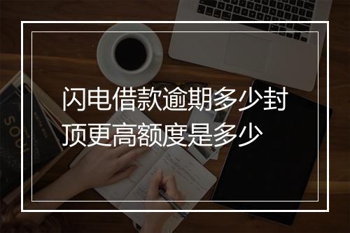 闪电借款逾期多少封顶更高额度是多少
