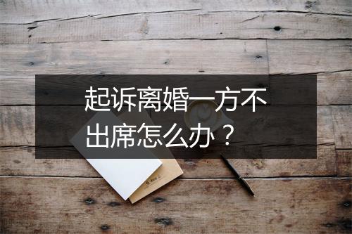 起诉离婚一方不出席怎么办？