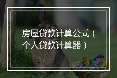 房屋贷款计算公式（个人贷款计算器）