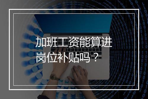 加班工资能算进岗位补贴吗？