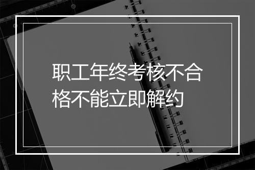 职工年终考核不合格不能立即解约