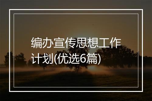编办宣传思想工作计划(优选6篇)