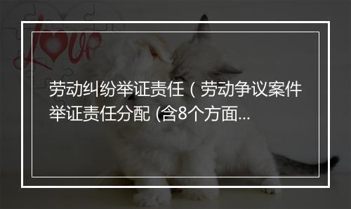 劳动纠纷举证责任（劳动争议案件举证责任分配 (含8个方面)）