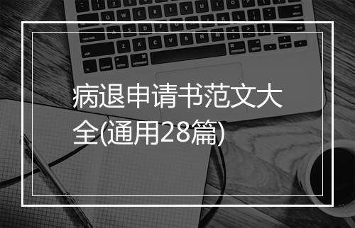 病退申请书范文大全(通用28篇)