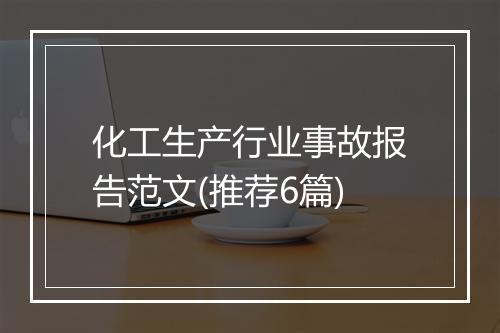 化工生产行业事故报告范文(推荐6篇)
