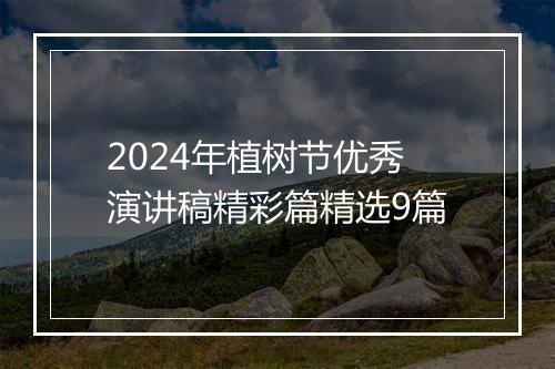 2024年植树节优秀演讲稿精彩篇精选9篇