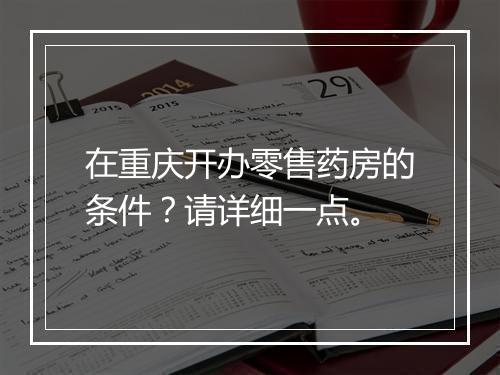 在重庆开办零售药房的条件？请详细一点。