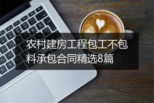 农村建房工程包工不包料承包合同精选8篇