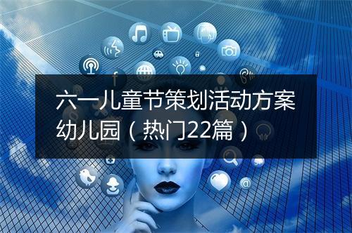 六一儿童节策划活动方案幼儿园（热门22篇）