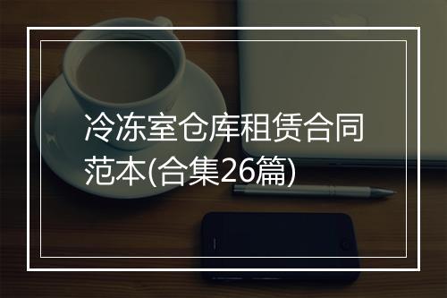 冷冻室仓库租赁合同范本(合集26篇)