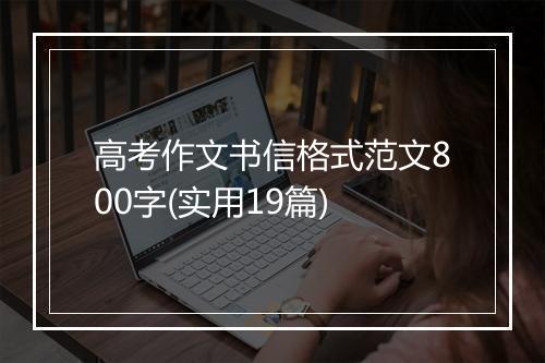 高考作文书信格式范文800字(实用19篇)