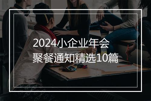 2024小企业年会聚餐通知精选10篇