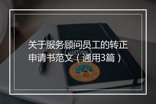 关于服务顾问员工的转正申请书范文（通用3篇）