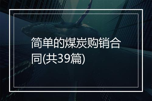 简单的煤炭购销合同(共39篇)