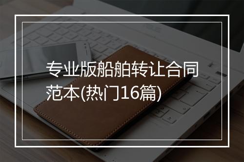专业版船舶转让合同范本(热门16篇)