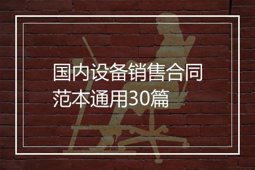 国内设备销售合同范本通用30篇