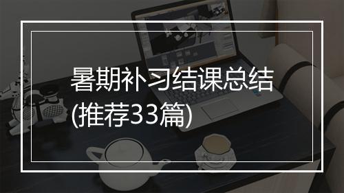 暑期补习结课总结(推荐33篇)