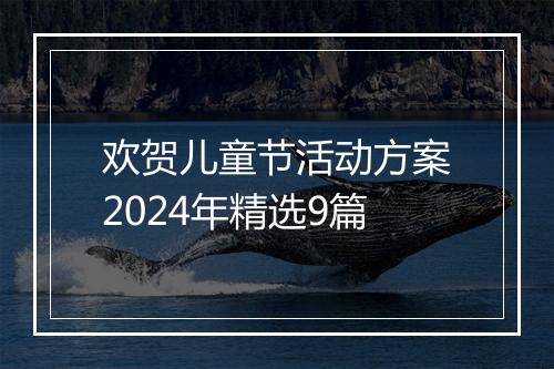 欢贺儿童节活动方案2024年精选9篇