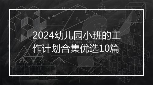 2024幼儿园小班的工作计划合集优选10篇