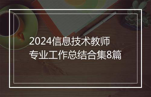 2024信息技术教师专业工作总结合集8篇