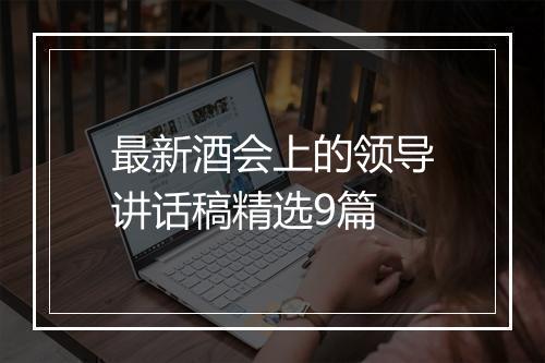 最新酒会上的领导讲话稿精选9篇