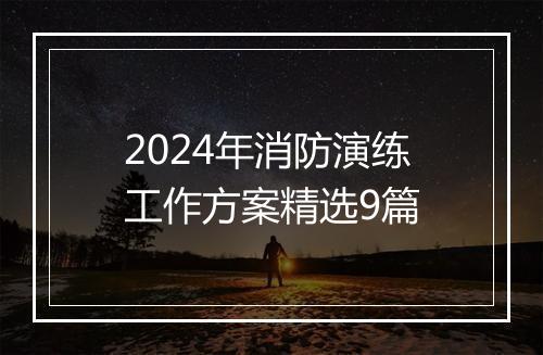 2024年消防演练工作方案精选9篇