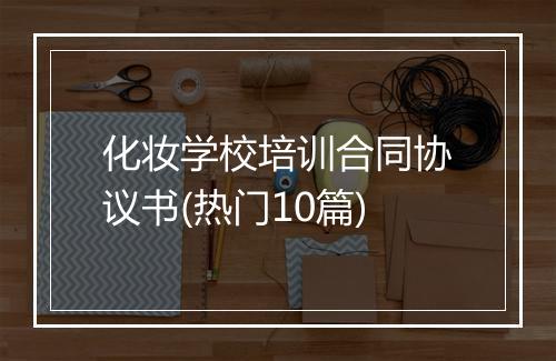 化妆学校培训合同协议书(热门10篇)