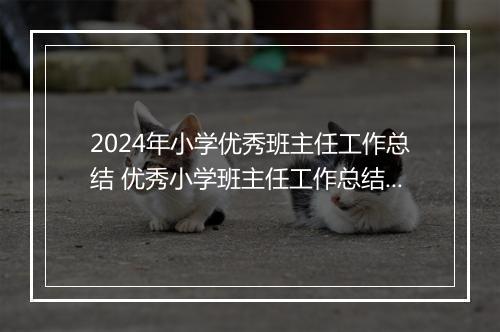 2024年小学优秀班主任工作总结 优秀小学班主任工作总结精选8篇