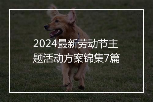 2024最新劳动节主题活动方案锦集7篇