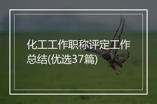 化工工作职称评定工作总结(优选37篇)