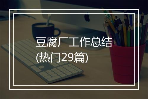 豆腐厂工作总结(热门29篇)