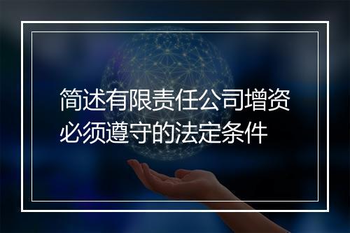 简述有限责任公司增资必须遵守的法定条件
