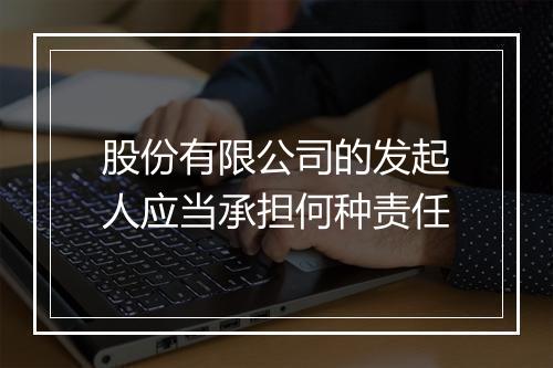 股份有限公司的发起人应当承担何种责任