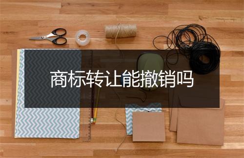 商标转让能撤销吗