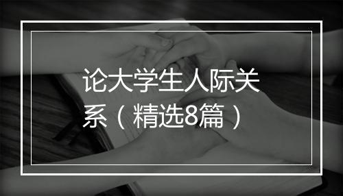 论大学生人际关系（精选8篇）