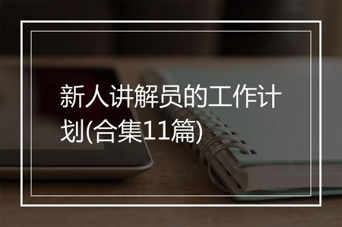 新人讲解员的工作计划(合集11篇)