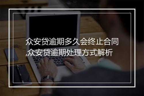 众安贷逾期多久会终止合同,众安贷逾期处理方式解析