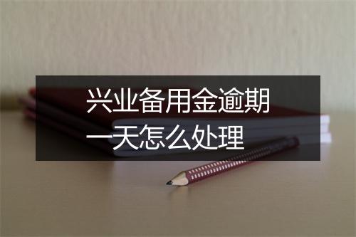 兴业备用金逾期一天怎么处理