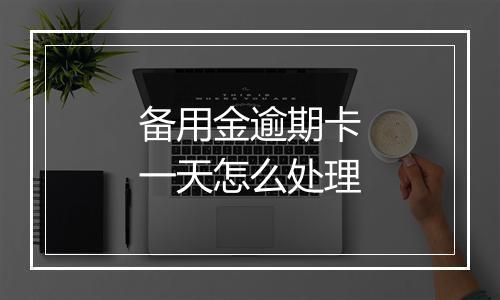 备用金逾期卡一天怎么处理