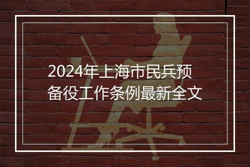 2024年上海市民兵预备役工作条例最新全文