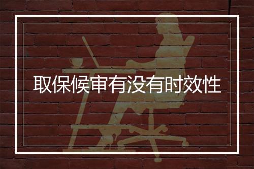 取保候审有没有时效性