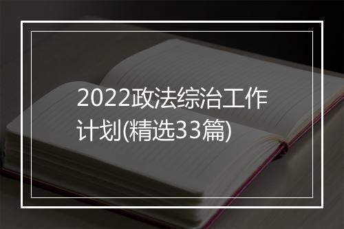 2022政法综治工作计划(精选33篇)
