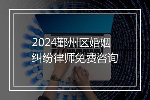 2024鄞州区婚姻纠纷律师免费咨询