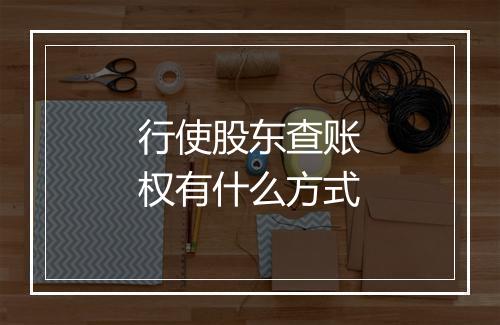 行使股东查账权有什么方式